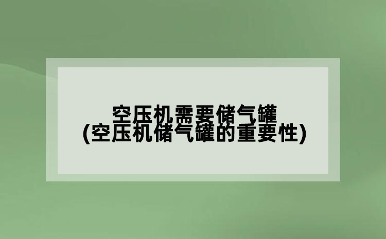 為什么空壓機需要儲氣罐(空壓機儲氣罐的重要性)
