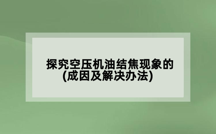 探究空壓機油結焦現(xiàn)象的(成因及解決辦法)