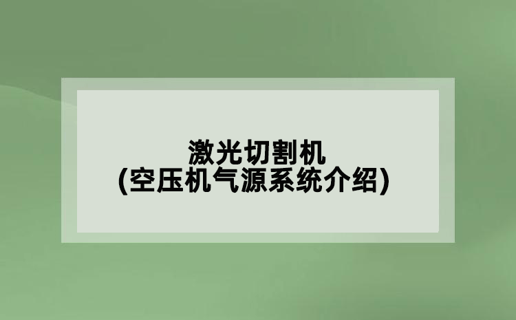 激光切割機(jī)(空壓機(jī)氣源系統(tǒng)介紹)