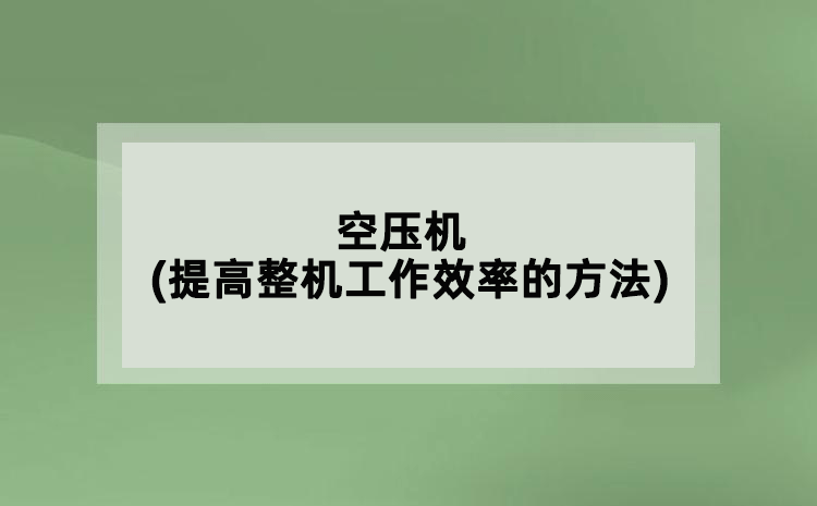 空壓機(jī)(提高整機(jī)工作效率的方法)