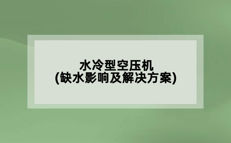 水冷型空壓機(jī)(缺水影響及解決方案)